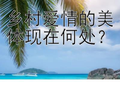 乡村爱情的美体现在何处？