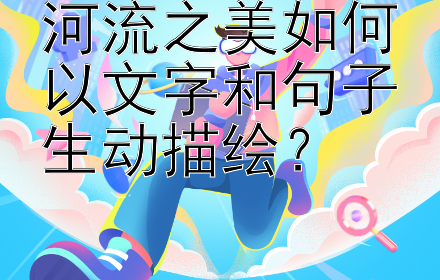 河流之美如何以文字和句子生动描绘？