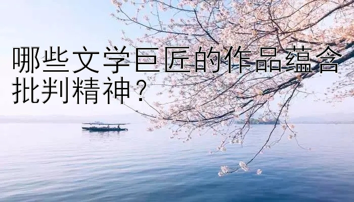 哪些文学巨匠的作品蕴含批判精神？