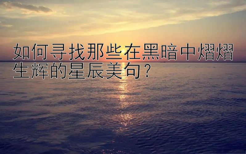 如何寻找那些在黑暗中熠熠生辉的星辰美句？