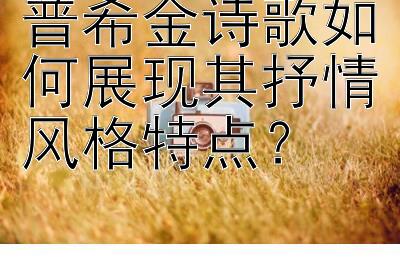 普希金诗歌如何展现其抒情风格特点？