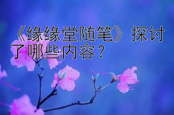 《缘缘堂随笔》探讨了哪些内容？