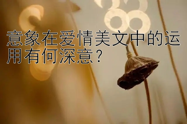 意象在爱情美文中的运用有何深意？