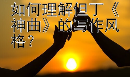 如何理解但丁《神曲》的写作风格？