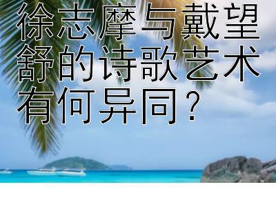 徐志摩与戴望舒的诗歌艺术有何异同？