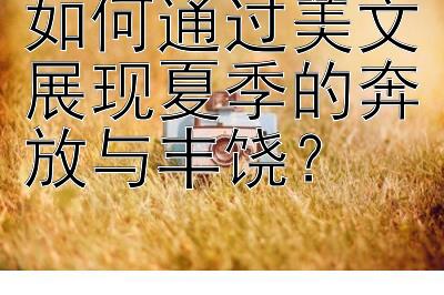 如何通过美文展现夏季的奔放与丰饶？