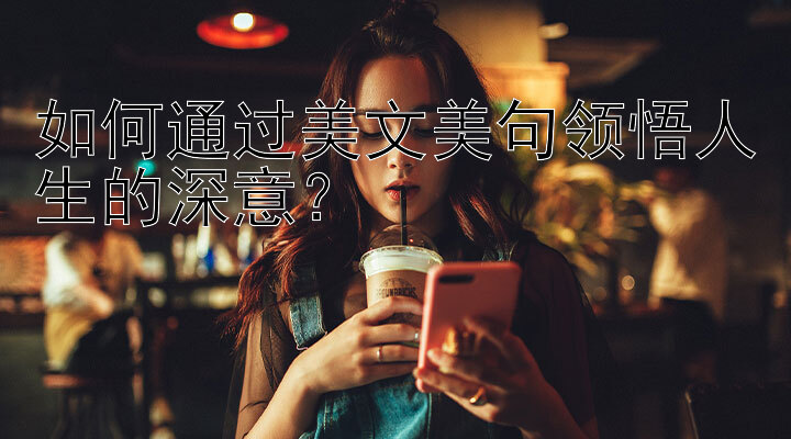 如何通过美文美句领悟人生的深意？