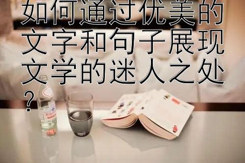 如何通过优美的文字和句子展现文学的迷人之处？