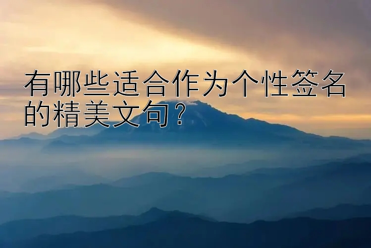 有哪些适合作为个性签名的精美文句？