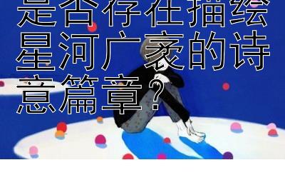 是否存在描绘星河广袤的诗意篇章？