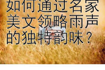 如何通过名家美文领略雨声的独特韵味？