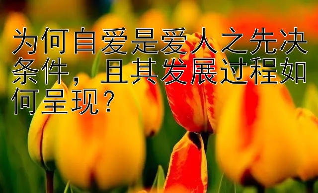 为何自爱是爱人之先决条件，且其发展过程如何呈现？