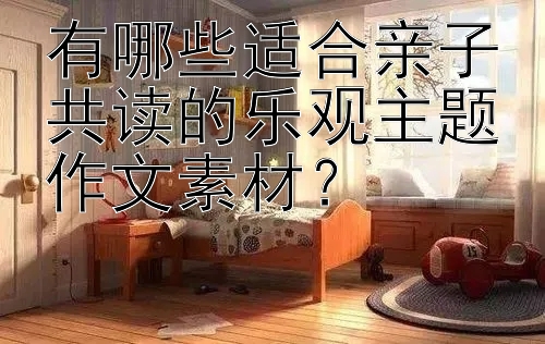 有哪些适合亲子共读的乐观主题作文素材？