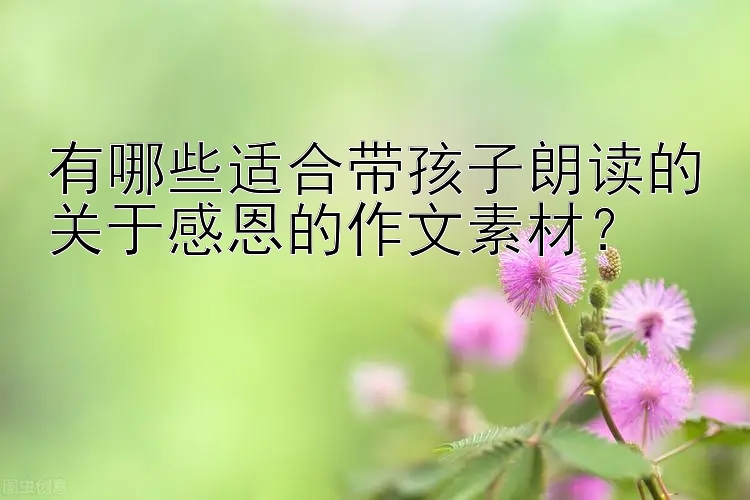 有哪些适合带孩子朗读的关于感恩的作文素材？