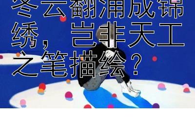 冬云翻涌成锦绣，岂非天工之笔描绘？