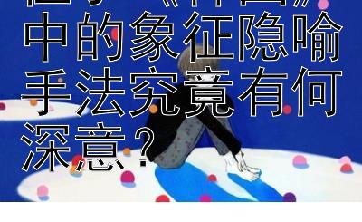 但丁《神曲》中的象征隐喻手法究竟有何深意？