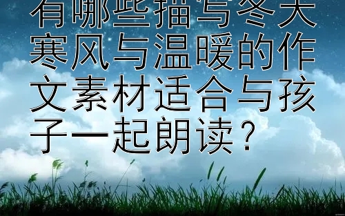 有哪些描写冬天寒风与温暖的作文素材适合与孩子一起朗读？