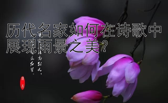 历代名家如何在诗歌中展现雨景之美？