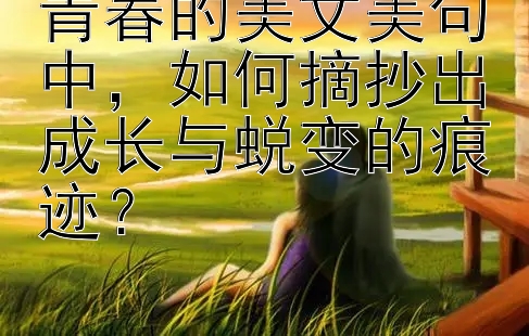 青春的美文美句中如何摘抄出成长与蜕变的痕迹？