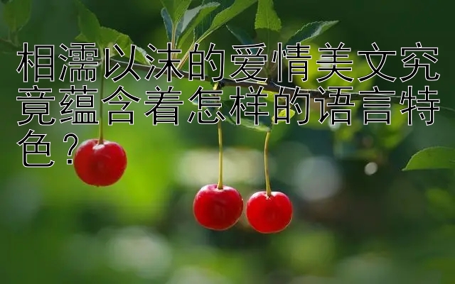 相濡以沫的爱情美文究竟蕴含着怎样的语言特色？