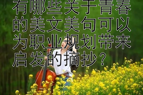 有哪些关于青春的美文美句可以为职业规划带来启发的摘抄？