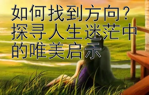 如何找到方向？探寻人生迷茫中的唯美启示